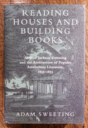 Item #14941 Reading Houses and Building Books: Andrew Jackson Downing and the Architecture of...