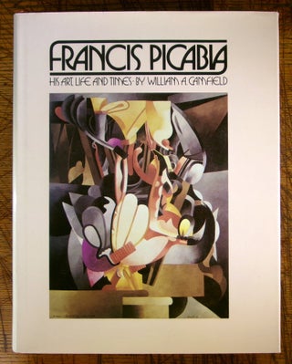 Item #15249 Francis Picabia: His Art, Life and Times. William A. Camfield