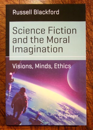 Item #mon0000013376 Science Fiction and the Moral Imagination: Visions, Minds, Ethics. Russell...