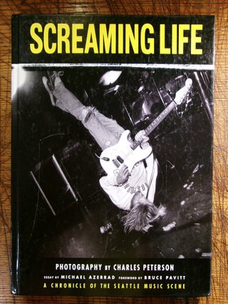 Item #mon0000013666 Screaming Life : A Chronicle of the Seattle Music Scene. Charles Peterson,...
