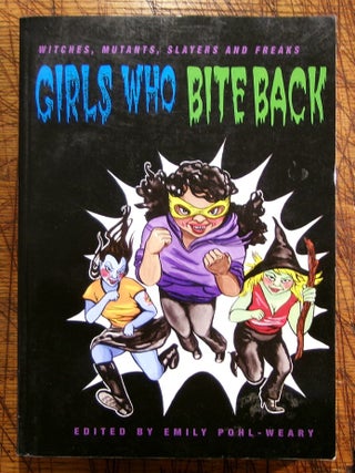 Item #mon0000013709 Girls Who Bite Back: Witches, Mutants, Slayers and Freaks. Emily Pohl-Weary