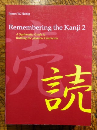 Item #mon0000015963 Remembering the Kanji 2: A Systematic Guide to Reading Japanese Characters....