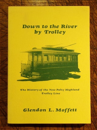 Item #mon0000016065 Down to the River by Trolley: The History of the New Paltz-Highland Trolley...