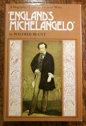Item #mon0000018089 England's Michelangelo: A Biography of George Frederic Watts. Wilfrid Blunt