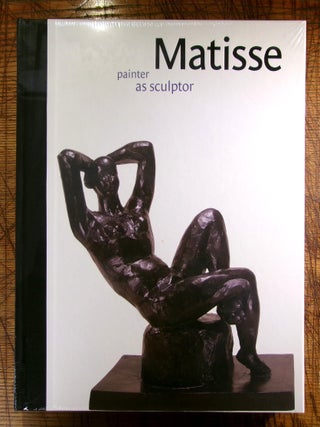 Item #mon0000018740 Matisse: Painter as Sculptor. Dorothy Kosinski, Oliver, Shell, Steven, Nash,...